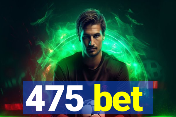 475 bet